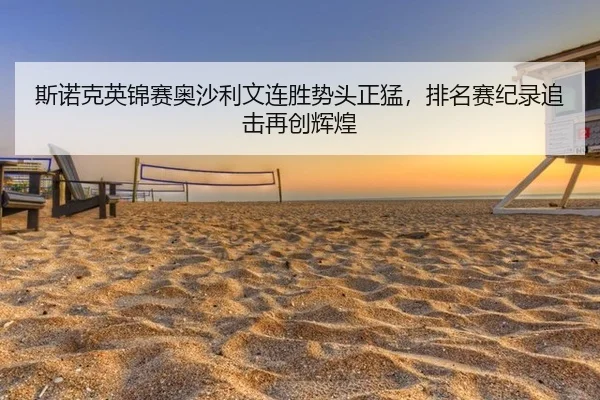 斯诺克英锦赛奥沙利文连胜势头正猛，排名赛纪录追击再创辉煌
