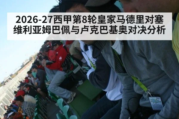 2026-27西甲第8轮皇家马德里对塞维利亚姆巴佩与卢克巴基奥对决分析
